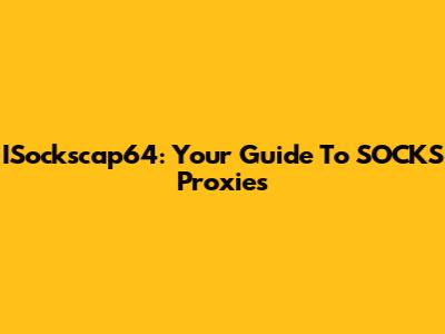 ISockscap64: Your Guide To SOCKS Proxies