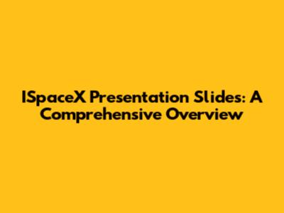 ISpaceX Presentation Slides: A Comprehensive Overview