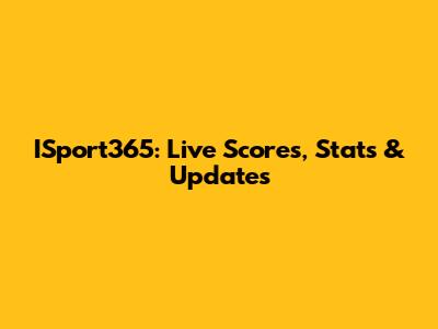 ISport365: Live Scores, Stats & Updates
