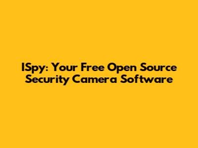 ISpy: Your Free Open Source Security Camera Software