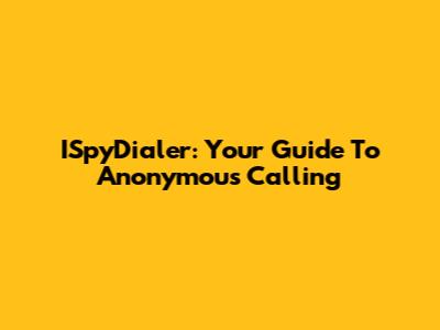 ISpyDialer: Your Guide To Anonymous Calling