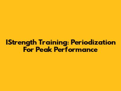 IStrength Training: Periodization For Peak Performance
