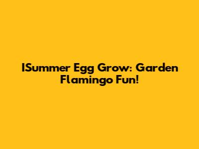 ISummer Egg Grow: Garden Flamingo Fun!