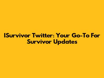 ISurvivor Twitter: Your Go-To For Survivor Updates