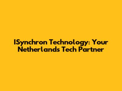 ISynchron Technology: Your Netherlands Tech Partner