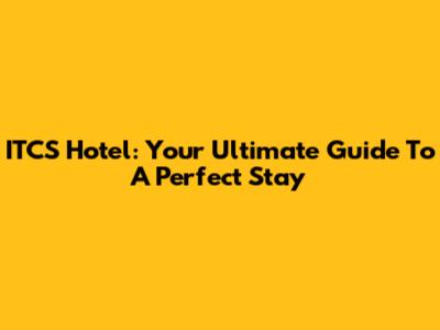 ITCS Hotel: Your Ultimate Guide To A Perfect Stay