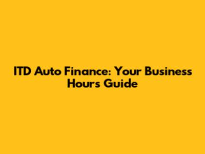 ITD Auto Finance: Your Business Hours Guide
