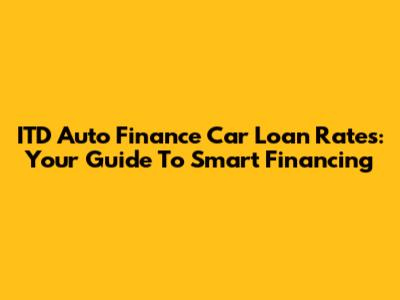 ITD Auto Finance Car Loan Rates: Your Guide To Smart Financing