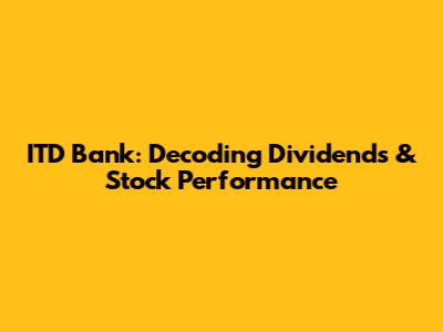 ITD Bank: Decoding Dividends & Stock Performance