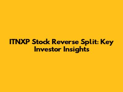 ITNXP Stock Reverse Split: Key Investor Insights