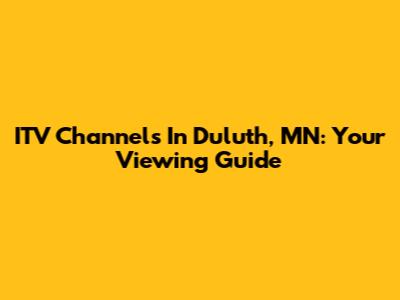 ITV Channels In Duluth, MN: Your Viewing Guide