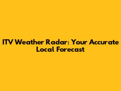 ITV Weather Radar: Your Accurate Local Forecast