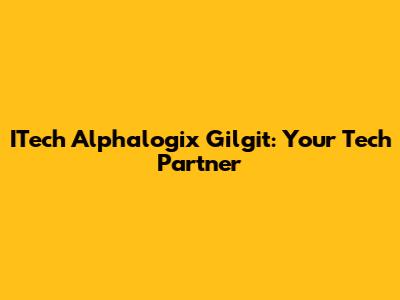 ITech Alphalogix Gilgit: Your Tech Partner