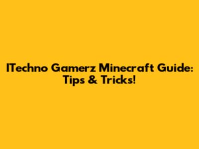 ITechno Gamerz Minecraft Guide: Tips & Tricks!
