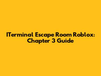 ITerminal Escape Room Roblox: Chapter 3 Guide
