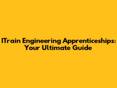 ITrain Engineering Apprenticeships: Your Ultimate Guide