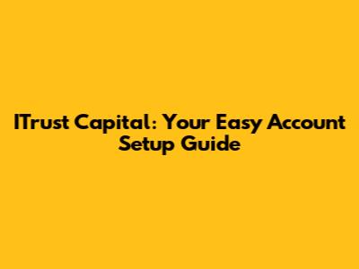 ITrust Capital: Your Easy Account Setup Guide