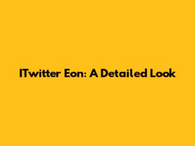 ITwitter Eon: A Detailed Look