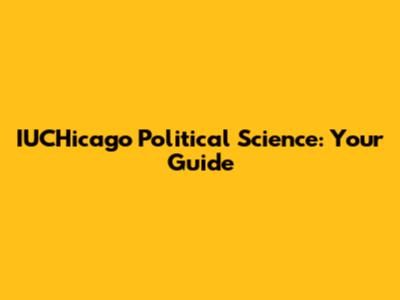 IUCHicago Political Science: Your Guide