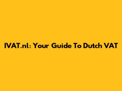 IVAT.nl: Your Guide To Dutch VAT