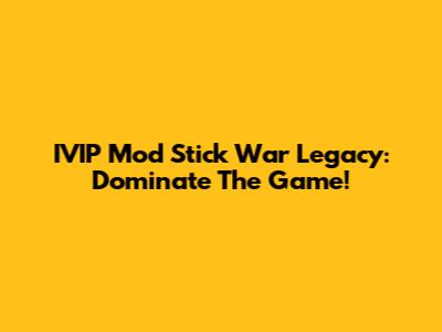 IVIP Mod Stick War Legacy: Dominate The Game!