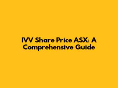 IVV Share Price ASX: A Comprehensive Guide
