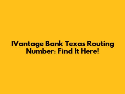 IVantage Bank Texas Routing Number: Find It Here!