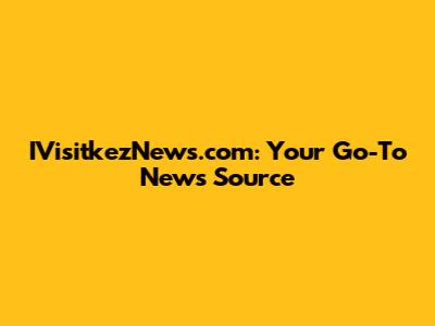 IVisitkezNews.com: Your Go-To News Source