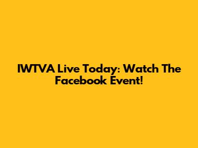 IWTVA Live Today: Watch The Facebook Event!