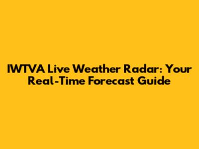 IWTVA Live Weather Radar: Your Real-Time Forecast Guide