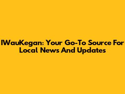 IWauKegan: Your Go-To Source For Local News And Updates