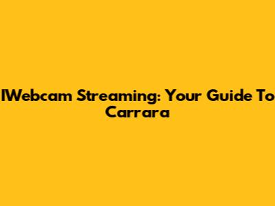 IWebcam Streaming: Your Guide To Carrara