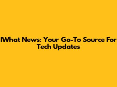 IWhat News: Your Go-To Source For Tech Updates