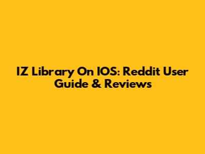IZ Library On IOS: Reddit User Guide & Reviews