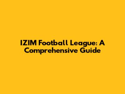 IZIM Football League: A Comprehensive Guide
