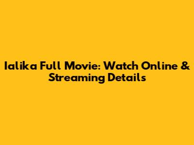 Ialika Full Movie: Watch Online & Streaming Details