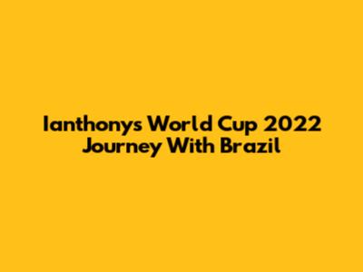 Ianthony's World Cup 2022 Journey With Brazil