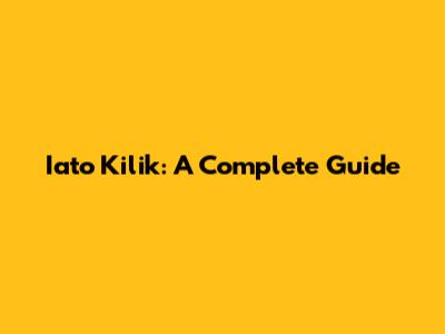 Iato Kilik: A Complete Guide