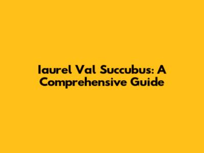 Iaurel Val Succubus: A Comprehensive Guide