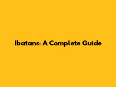 Ibatans: A Complete Guide