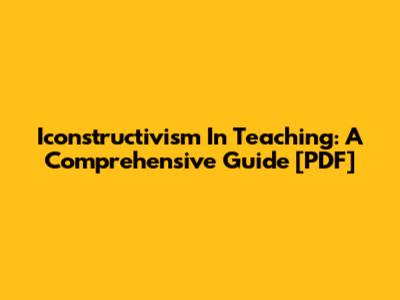 Iconstructivism In Teaching: A Comprehensive Guide [PDF]
