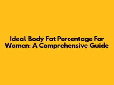 Ideal Body Fat Percentage For Women: A Comprehensive Guide