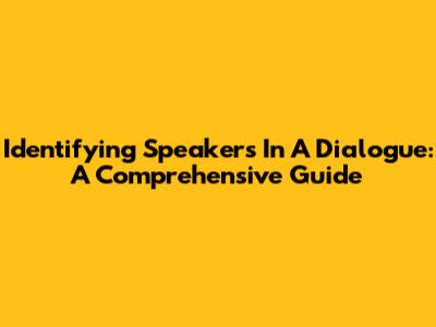 Identifying Speakers In A Dialogue: A Comprehensive Guide