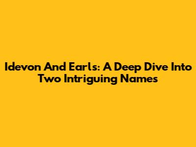 Idevon And Earls: A Deep Dive Into Two Intriguing Names