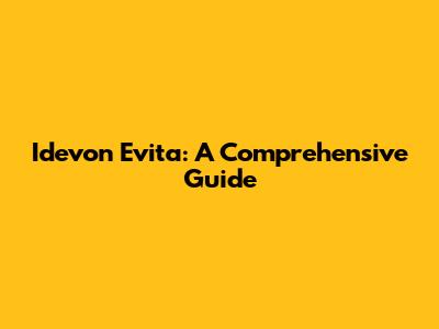 Idevon Evita: A Comprehensive Guide