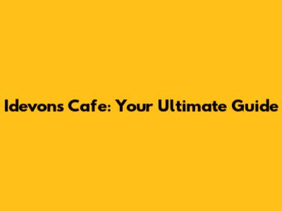 Idevons Cafe: Your Ultimate Guide