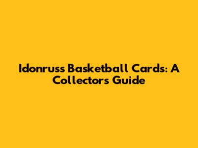 Idonruss Basketball Cards: A Collector's Guide