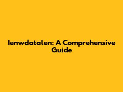 Ienwdatalen: A Comprehensive Guide