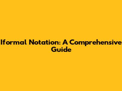 Iformal Notation: A Comprehensive Guide