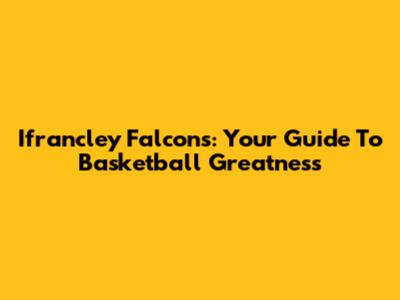 Ifrancley Falcons: Your Guide To Basketball Greatness